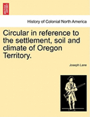 Joseph Lane - Circular in Reference to the Settlement, Soil and Climate of Oregon Territory., Häftad