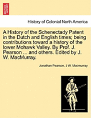 Jonathan Pearson, J W Macmurray - History of the Schenectady Patent in the Dutch and English times; being contributions toward a history of the lower Mohawk Valley. By Prof. J. Pearson ... and others. Edited by J. W. MacMurray., Häftad. Tillgänglighet: Lägg i varukorg