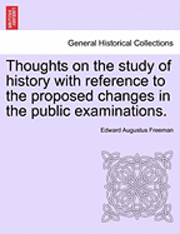 Thoughts on the Study of History with Reference to the Proposed Changes in the Public Examinations.