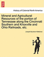 Joseph Buckner Killebrew - Mineral and Agricultural Resources of the Portion of Tennessee Along the Cincinnati Southern and Knoxville and Ohio Railroads, Etc., Häftad. Tillgänglighet: Lägg i varukorg