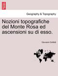 Nozioni Topografiche del Monte Rosa Ed Ascensioni Su Di Esso.