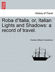Charles William Heckethorn - Roba D'Italia, Or, Italian Lights and Shadows: A Record of Travel., Häftad. Tillgänglighet: Lägg i varukorg