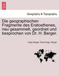 Die Geographischen Fragmente Des Eratosthenes, Neu Gesammelt, Geordnet Und Besprochen Von Dr. H. Berger.