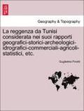 La Reggenza Da Tunisi Considerata Nei Suoi Rapporti Geografici-Storici-Archeologici-Idrografici-Commerciali-Agricoli-Statistici, Etc.