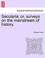 Samuel Lucas - Secularia; Or, Surveys on the Mainstream of History., Häftad. Tillgänglighet: Lägg i varukorg
