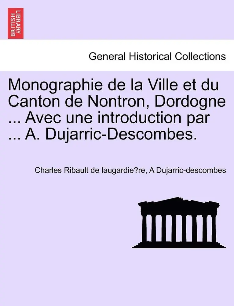 Charles Ribault de Laugardière, A Dujarric-Descombes - Monographie de la Ville et du Canton de Nontron, Dordogne ... Avec une introduction par ... A. Dujarric-Descombes., Häftad. Tillgänglighet: Lägg i varukorg