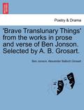 'Brave Translunary Things' from the Works in Prose and Verse of Ben Jonson. Selected by A. B. Grosart.