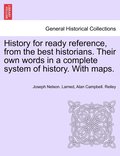 History for ready reference, from the best historians. Their own words in a complete system of history. With maps.