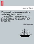 Viaggio di circumnavigazione della reggia corvetta &quot;Caracciolo,&quot; comandante C. de Amezaga, negli anni 1881-82-83-84.