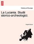 La Lucania. Studii Storico-Archeologici. Vol. I
