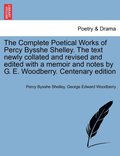 The Complete Poetical Works of Percy Bysshe Shelley. The text newly collated and revised and edited with a memoir and notes by G. E. Woodberry. Centenary edition. Volume I.