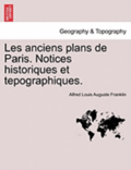Les Anciens Plans de Paris. Notices Historiques Et Tepographiques.