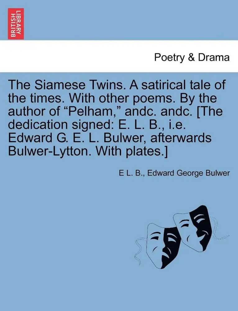 E. L. B, Edward George Bulwer - The Siamese Twins. a Satirical Tale of the Times. with Other Poems. by the Author of Pelham, Andc. Andc. [The Dedication Signed: E. L. B., i.e. Edward, Häftad. Tillgänglighet: Lägg i varukorg