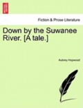 Down by the Suwanee River. [A Tale.]