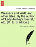 Weavers and Weft, and Other Tales. by the Author of 'Lady Audley's Secret, ' Etc. [M. E. Braddon.] Vol. I