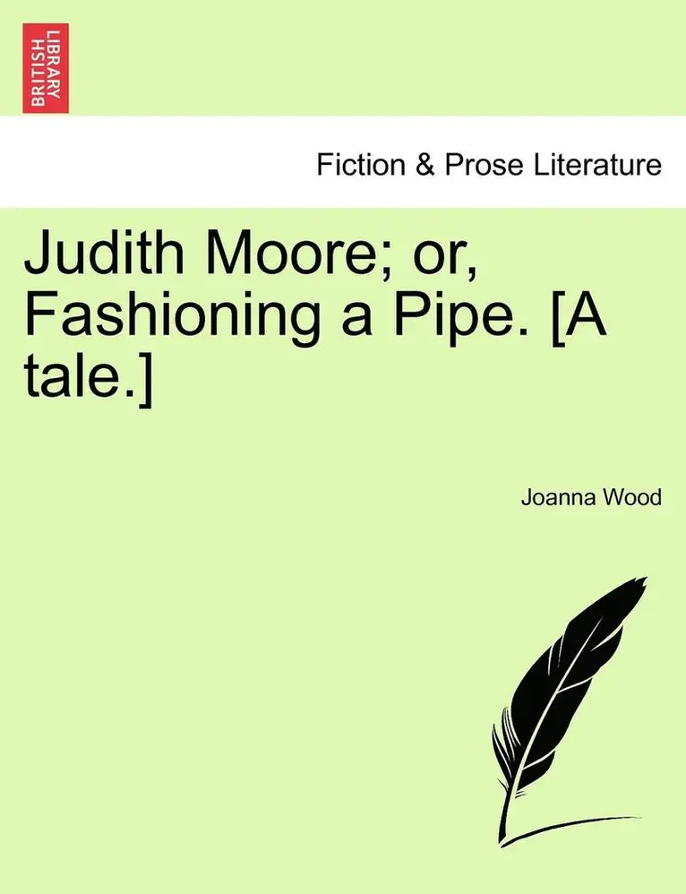Joanna Wood - Judith Moore; Or, Fashioning a Pipe. [A Tale.], Häftad. Tillgänglighet: Lägg i varukorg