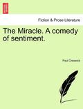 The Miracle. a Comedy of Sentiment.
