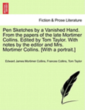 Pen Sketches by a Vanished Hand. from the Papers of the Late Mortimer Collins. Edited by Tom Taylor. with Notes by the Editor and Mrs. Mortimer Collins. [With a Portrait.]