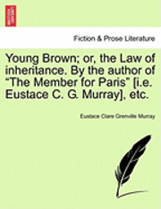 Eustace Clare Grenville Murray - Young Brown; Or, the Law of Inheritance. by the Author of "The Member for Paris" [I.E. Eustace C. G. Murray] Vol. III., Häftad. Tillgänglighet: Lägg i varukorg