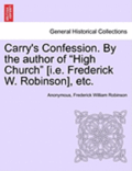 Carry's Confession. by the Author of &quot;High Church&quot; [I.E. Frederick W. Robinson], Etc.