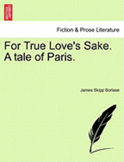 For True Love's Sake. a Tale of Paris.