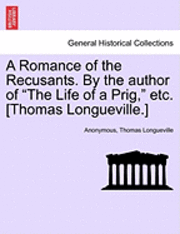 Anonymous, Thomas Longueville - A Romance of the Recusants. by the Author of the Life of a Prig, Etc. [Thomas Longueville.], Häftad