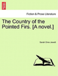 The Country of the Pointed Firs. [A Novel.]