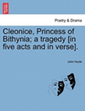 Cleonice, Princess of Bithynia; A Tragedy [In Five Acts and in Verse].