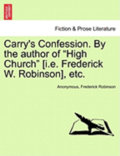 Carry's Confession. by the Author of &quot;High Church&quot; [I.E. Frederick W. Robinson], Etc.