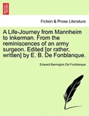 Edward Barrington De Fonblanque - A Life-Journey from Mannheim to Inkerman. from the Reminiscences of an Army Surgeon. Edited [Or Rather, Written] by E. B. de Fonblanque., Häftad. Tillgänglighet: Lägg i varukorg