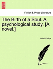 The Birth of a Soul. a Psychological Study. [A Novel.]