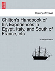 Charles Chilton - Chilton's Handbook of His Experiences in Egypt, Italy, and South of France, Etc, Häftad
