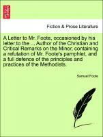 Letter to Mr. Foote, Occasioned by His Letter to the ... Author of the Christian and Critical Remarks on the Minor, Containing a Refutation of Mr. Foote's Pamphlet, and a Full Defence of the Principles and Practices of the Methodists.