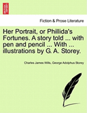 Charles James Wills, George Adolphus Storey - Her Portrait, or Phillida's Fortunes. a Story Told ... with Pen and Pencil ... with ... Illustrations by G. A. Storey., Häftad. Tillgänglighet: Lägg i varukorg