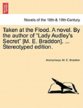 Taken at the Flood. a Novel. by the Author of Lady Audley's Secret [M. E. Braddon]. ... Stereotyped Edition. Vol. III