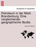 Petroleum in Der Mark Brandenburg. Eine Vergleichende Geographische Studie.