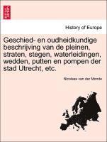 Nicolaas Van Der Monde - Geschied- En Oudheidkundige Beschrijving Van de Pleinen, Straten, Stegen, Waterleidingen, Wedden, Putten En Pompen Der Stad Utrecht, Etc., Häftad