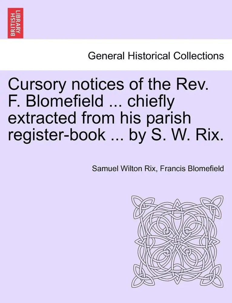 Samuel Wilton Rix, Francis Blomefield - Cursory Notices of the Rev. F. Blomefield ... Chiefly Extracted from His Parish Register-Book ... by S. W. Rix., Häftad. Tillgänglighet: Lägg i varukorg