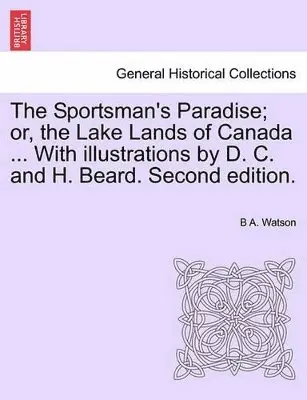 B A Watson - Sportsman's Paradise; Or, the Lake Lands of Canada ... with Illustrations by D. C. and H. Beard. Second Edition., Häftad. Tillgänglighet: Lägg i varukorg