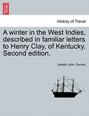 Joseph John Gurney - A Winter in the West Indies, Described in Familiar Letters to Henry Clay, of Kentucky. Second Edition., Häftad