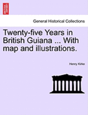 Henry Kirke - Twenty-Five Years in British Guiana ... with Map and Illustrations., Häftad. Tillgänglighet: Lägg i varukorg