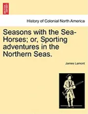 James Lamont - Seasons with the Sea-Horses; Or, Sporting Adventures in the Northern Seas., Häftad. Tillgänglighet: Lägg i varukorg