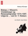 Biskop J. Nilsson's Visitatsboger Og Reiseoptegnelser 1574-1597, Udgivne ... Ved Dr. Y. Nielsen.