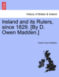 Ireland and Its Rulers, Since 1829. [By D. Owen Madden.]