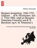 Bergens Borgerbog, 1550-1751. Udgiven ... AF N. Nicolaysen. (Bd. 2. 1752-1865. Utgit AV Bergens Historiske Forening Ved B. E. Bendixen Og A. M. Wiesener.).
