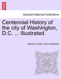 Centennial History of the city of Washington, D.C. ... Illustrated.