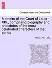 Thomas Pike Lathy - Memoirs of the Court of Louis XIV., Comprising Biography and Anecdotes of the Most Celebrated Characters of That Period., Häftad. Tillgänglighet: Lägg i varukorg