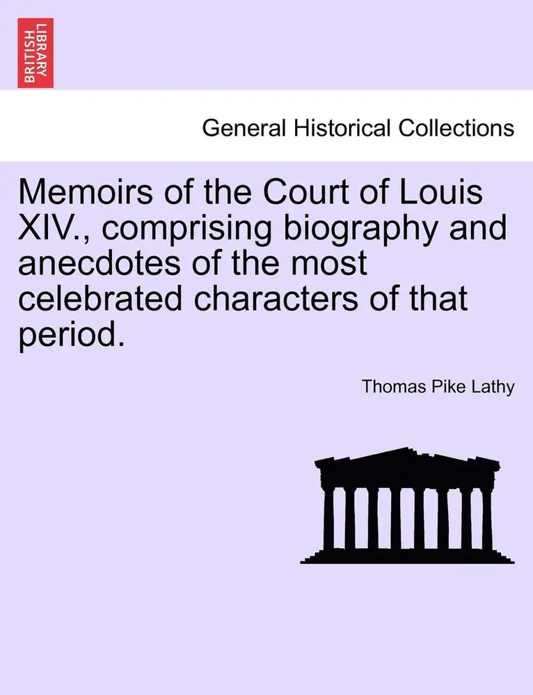 Thomas Pike Lathy - Memoirs of the Court of Louis XIV., Comprising Biography and Anecdotes of the Most Celebrated Characters of That Period., Häftad. Tillgänglighet: Lägg i varukorg