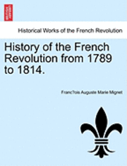 Francois Auguste Marie Alexis Mignet - History of the French Revolution from 1789 to 1814., Häftad