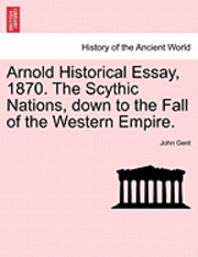 John Gent - Arnold Historical Essay, 1870. the Scythic Nations, Down to the Fall of the Western Empire., Häftad. Tillgänglighet: Lägg i varukorg